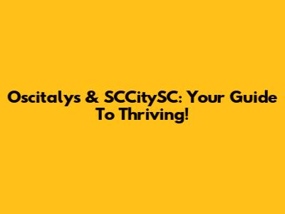Oscitalys & SCCitySC: Your Guide To Thriving!