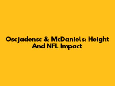 Oscjadensc & McDaniels: Height And NFL Impact