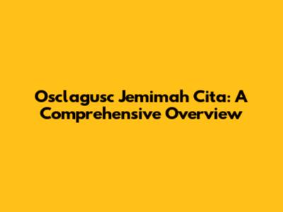 Osclagusc Jemimah Cita: A Comprehensive Overview
