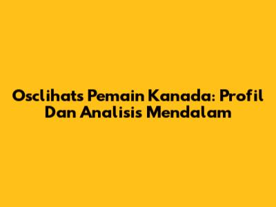 Osclihats Pemain Kanada: Profil Dan Analisis Mendalam