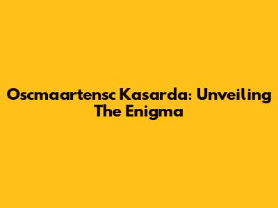 Oscmaartensc Kasarda: Unveiling The Enigma