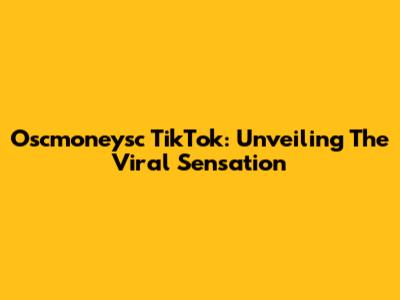 Oscmoneysc TikTok: Unveiling The Viral Sensation
