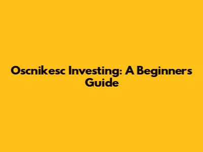 Oscnikesc Investing: A Beginner's Guide