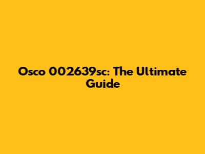 Osco 002639sc: The Ultimate Guide