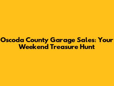 Oscoda County Garage Sales: Your Weekend Treasure Hunt