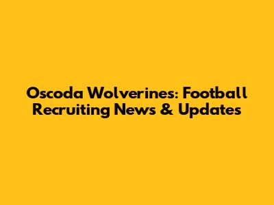Oscoda Wolverines: Football Recruiting News & Updates