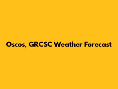Oscos, GRCSC Weather Forecast