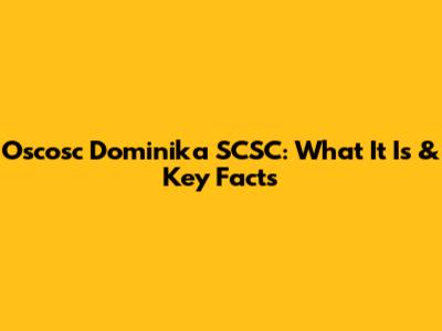 Oscosc Dominika SCSC: What It Is & Key Facts