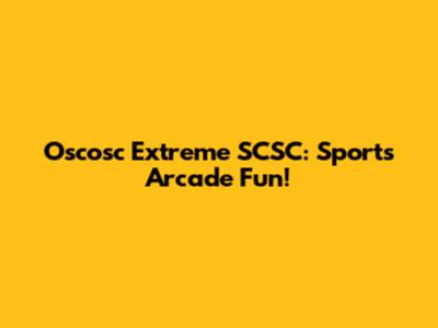 Oscosc Extreme SCSC: Sports Arcade Fun!
