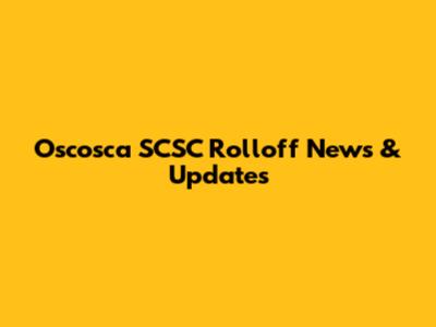 Oscosca SCSC Rolloff News & Updates
