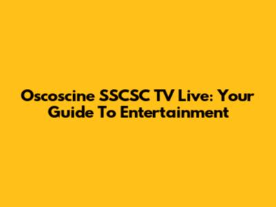 Oscoscine SSCSC TV Live: Your Guide To Entertainment