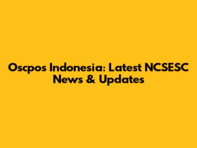 Oscpos Indonesia: Latest NCSESC News & Updates