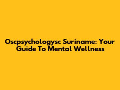 Oscpsychologysc Suriname: Your Guide To Mental Wellness