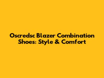 Oscredsc Blazer Combination Shoes: Style & Comfort