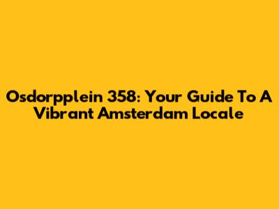 Osdorpplein 358: Your Guide To A Vibrant Amsterdam Locale