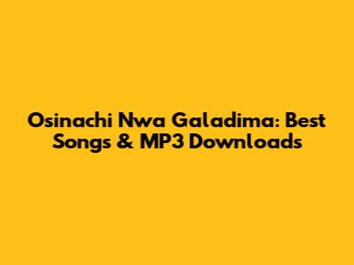 Osinachi Nwa Galadima: Best Songs & MP3 Downloads