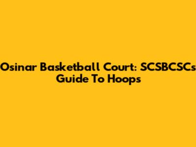 Osinar Basketball Court: SCSBCSC's Guide To Hoops