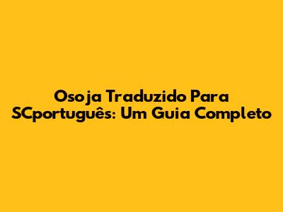 Osoja Traduzido Para SCportuguês: Um Guia Completo