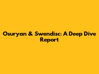 Osuryan & Swendisc: A Deep Dive Report