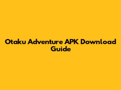 Otaku Adventure APK Download Guide