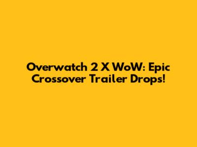 Overwatch 2 X WoW: Epic Crossover Trailer Drops!