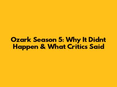 Ozark Season 5: Why It Didn't Happen & What Critics Said