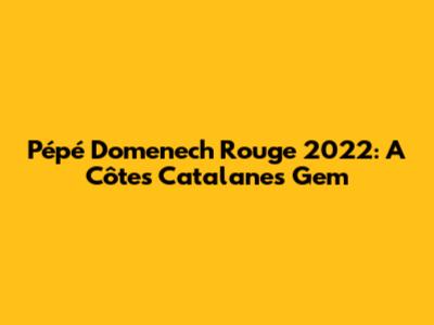 Pépé Domenech Rouge 2022: A Côtes Catalanes Gem