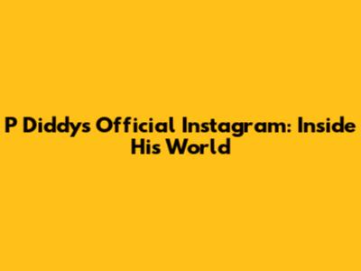 P Diddy's Official Instagram: Inside His World