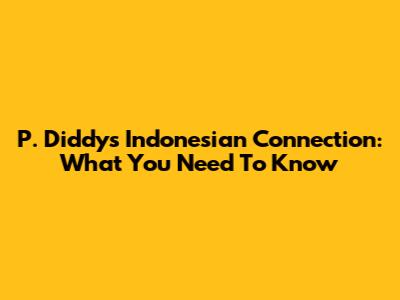 P. Diddy's Indonesian Connection: What You Need To Know