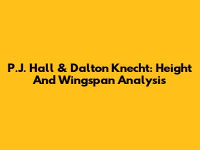 P.J. Hall & Dalton Knecht: Height And Wingspan Analysis