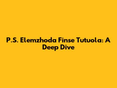 P.S. Elemzhoda Finse Tutuola: A Deep Dive