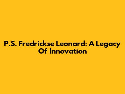 P.S. Fredrickse Leonard: A Legacy Of Innovation