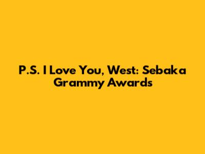 P.S. I Love You, West: Sebaka Grammy Awards