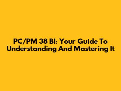 PC/PM 38 BI: Your Guide To Understanding And Mastering It