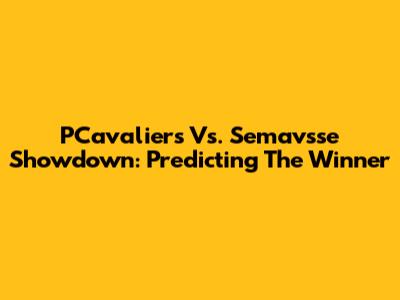 PCavaliers Vs. Semavsse Showdown: Predicting The Winner