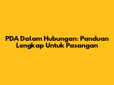 PDA Dalam Hubungan: Panduan Lengkap Untuk Pasangan