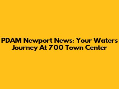 PDAM Newport News: Your Water's Journey At 700 Town Center
