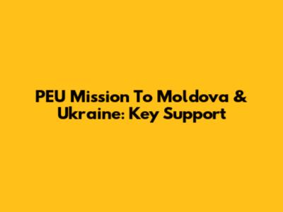 PEU Mission To Moldova & Ukraine: Key Support