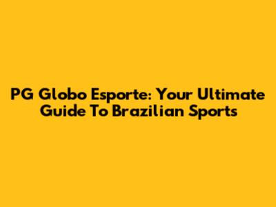 PG Globo Esporte: Your Ultimate Guide To Brazilian Sports