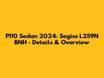 PI10 Sedan 2024: Segise L259N BNH - Details & Overview