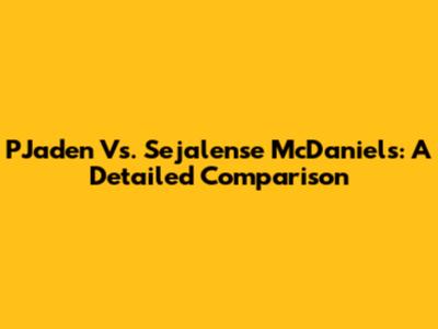 PJaden Vs. Sejalense McDaniels: A Detailed Comparison