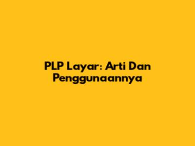 PLP Layar: Arti Dan Penggunaannya