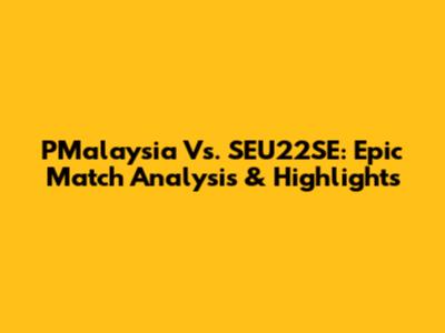 PMalaysia Vs. SEU22SE: Epic Match Analysis & Highlights