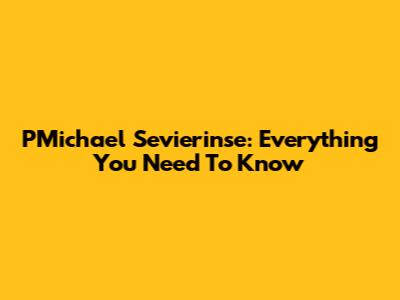 PMichael Sevierinse: Everything You Need To Know