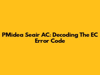 PMidea Seair AC: Decoding The EC Error Code