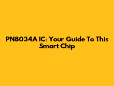 PN8034A IC: Your Guide To This Smart Chip