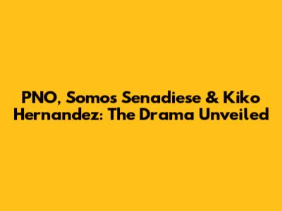PNO, Somos Senadiese & Kiko Hernandez: The Drama Unveiled