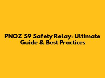 PNOZ S9 Safety Relay: Ultimate Guide & Best Practices