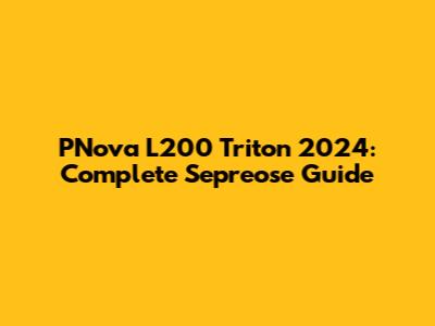 PNova L200 Triton 2024: Complete Sepreose Guide