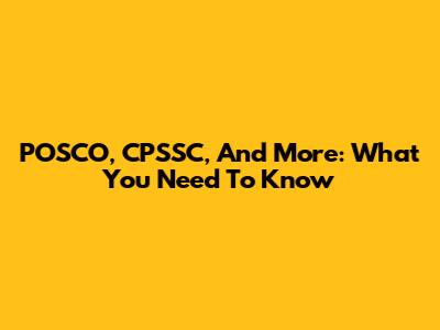 POSCO, CPSSC, And More: What You Need To Know
